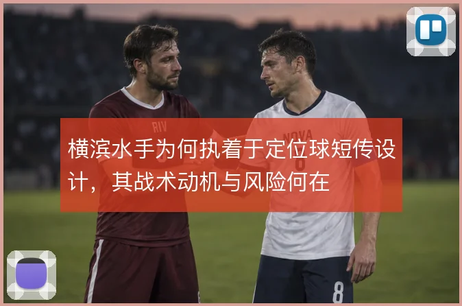 横滨水手为何执着于定位球短传设计，其战术动机与风险何在